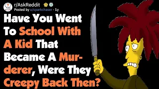 Have You Went To School With A Kid That Became A Murderer? [AskReddit]