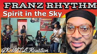 FRANZ RHYTHM “ SPIRIT IN THE SKY ( Norman Greenbaum” GK Int’l Reaction