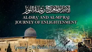 The Miracle of Al Isra' & Mi^raj (1) - Sheikh Ibrahim El-Shafie