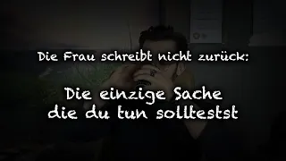 Die Frau schreibt nicht zurück: Die einzige Sache die du tun solltest