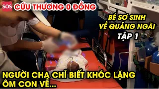 Người cha chỉ biết khóc lặng ôm con chỉ mới 3 ngày tuổi về nhà… | Cứu thương 0đ