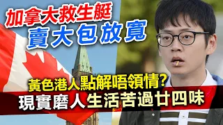 20230713J 加拿大救生艇賣大包放寬，黃色港人點解唔領情？現實磨人生活苦過廿四味