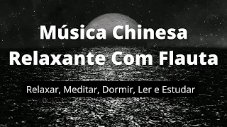 Música Chinesa Relaxante - Flauta - Para Relaxar, Meditar, Dormir, Ler e Estudar