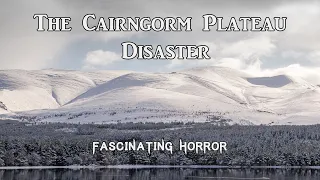 The Cairngorm Plateau Disaster | A Short Documentary | Fascinating Horror