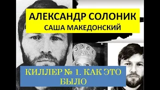 Александр Солоник. Саша Македонский. Киллер №1  России. Как это было.