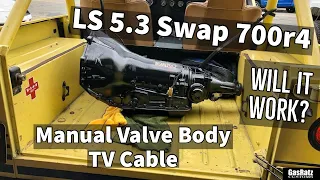 Will the 700r4 work with LS 5.3 Swap? TV cable adjustment. Manual Valve Body