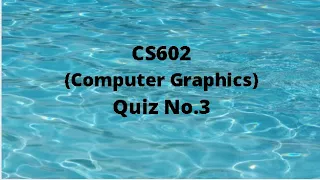 CS602 (Computer Graphics) Quiz No.3 Solution