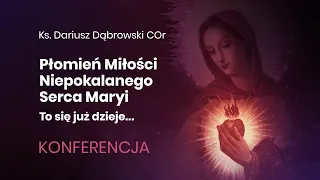 Płomień Miłości Niepokalanego Serca Maryi. To się już dzieje... | Ks. Dariusz Dąbrowski COr