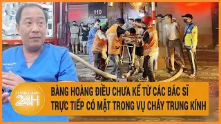 Vấn đề hôm nay 26/5: Bàng hoàng điều chưa kể từ các bác sĩ trực tiếp có mặt trong vụ cháy Trung Kính