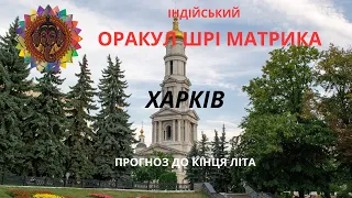 ХАРКІВ. Прогноз по місту до кінця літа, на 4 місяці. ОРАКУЛ ШРІ МАТРИКА