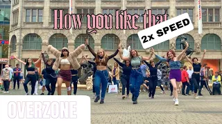 [KPOP IN PUBLIC 2x SPEED CHALLENGE] BLACKPINK (블랙 핑크) - How You Like That | OVERZONE