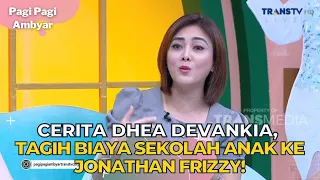 Cerita Dhea Devankia, Tagih Biaya Sekolah Anak Ke Jonathan Frizzy! | PAGI PAGI AMBYAR (2/10/23) P2
