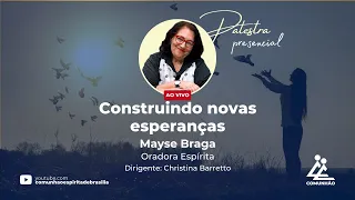 CONSTRUINDO NOVAS ESPERANÇAS - Mayse Braga (PALESTRA ESPÍRITA)
