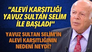 Yavuz Sultan Selim'in Alevi Karşıtlığının Nedeni Neydi?