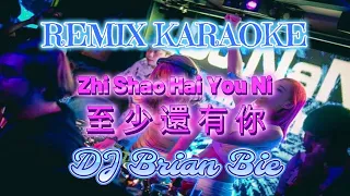 Remix Karaoke || No Vocal || Zhi Shao Hai You Ni ～至少还有你 || By Dj Brian Bie