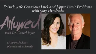 Allowed Episode #26: Conscious Luck and Upper Limit Problems with Gay Hendricks