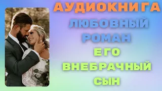 [ЛЮБОВНЫЙ РОМАН] ЕГО ВНЕБРАЧНЫЙ СЫН АУДИОКНИГА