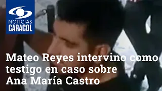 Mateo Reyes intervino como testigo en caso sobre Ana María Castro: “La veo caer y queda quieta”