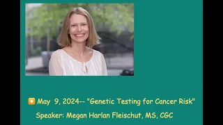 Ecophilia Megan Harlan Fleischut- "Genetic Testing for Cancer Risk" --May  9, 2024