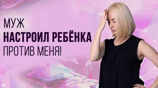 Муж настраивает ребенка ПРОТИВ МАТЕРИ?! Семья и семейные отношения! Семейная коалиция! Психология