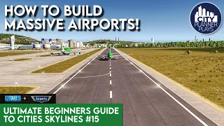 Building MASSIVE AIRPORTS with the Airports DLC | Ultimate Beginners Guide to Cities Skylines, #15