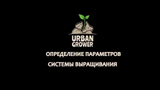 УРБАН ГРОВЕР УРОК 2 - ОПРЕДЕЛЕНИЕ ПАРАМЕТРОВ СИСТЕМЫ ВЫРАЩИВАНИЯ