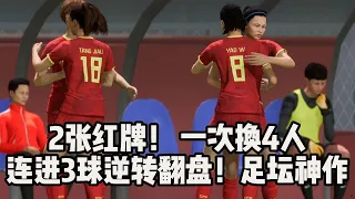 2张红牌！中国女足一次换4人，连进3球逆转翻盘！真是一场千载难逢的足坛神作【fifa】