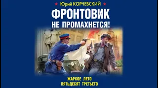 Фронтовик не промахнется. Жаркое лето пятьдесят третьего | Юрий Корчевский (аудиокнига)