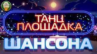 ТАНЦПЛОЩАДКА ШАНСОНА ✭ СУПЕР - ХИТЫ РУССКОГО ШАНСОНА ✭ ТАНЦУЮТ ВСЕ! ✭