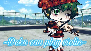 Deku can play violin?/gacha life/sad💔/bit of spoilers/bakudeku💚🧡/mha