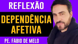 DEPENDÊNCIA AFETIVA ❤️️❤️️❤️️  REFLEXÃO   PADRE FABIO