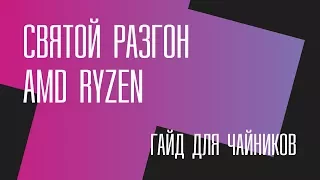 Святой разгон AMD Ryzen. Гайд для чайников