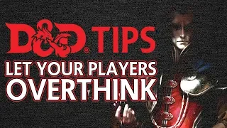 D&D Tips: Let your players overthink!