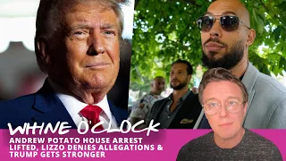 WHINE O’CLOCK Andrew POTATO House Arrest Lifted, LIZZO Denies ALLEGATIONS & Trump Gets Stronger