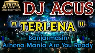 DJ AGUS - TERLENA || Banjarmasin Athena Mania Are You Ready