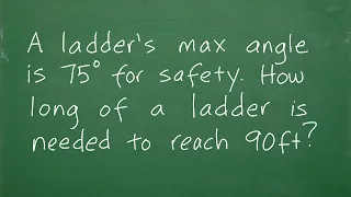 A ladder’s max angle is 75 degrees for safety; how long of a ladder is needed to reach 90 ft?