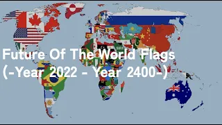 The Future Of The World Flags [Year 2022 - Year 2400]