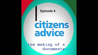 Citizens Advice (the making of a documentary) - Episode 4