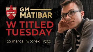 Matibar w Titled Tuesday! 26/03/2024 (od 16:00!)