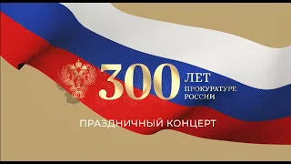 Концерт к 300-летию прокуратуры России.