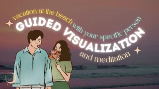 Vacationing with Specific Person at the Beach 🏖️ | Guided Visualization & Meditation