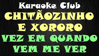 CHITÃOZINHO E XORORO - VEZ EM QUANDO VEM ME VER ( KARAOKÊ )