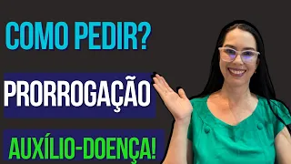 Pedido de Prorrogação no INSS Passo a passo para pedir CORRETAMENTE