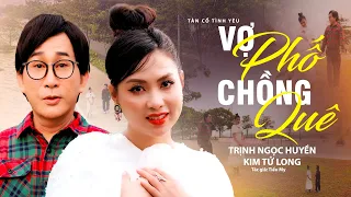 Tân Cổ Tình Yêu Hiện Đại Mới Nhất 2024 ✔ Vợ Phố Chồng Quê - Trịnh Ngọc Huyền x Kim Tử Long