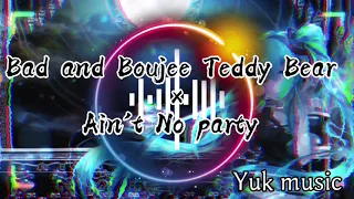 Bad and Boujee Teddy Bear × Ain't No party ⚡抖音歌Tiktoksong🔥DJ版Remix🔥