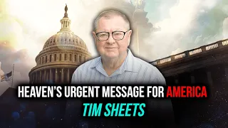 Heaven’s Urgent Message For America | Tim Sheets