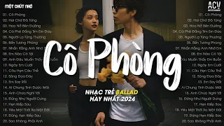 Nhạc Tâm Trạng Nhất 2024 - Cô Phòng, Hoa Nở Bên Đường, Hai Chữ Đã Từng - Nhạc Ballad Hay Nhất 2024