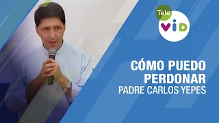 Cómo puedo perdonar, Padre Carlos Yepes - Tele VID