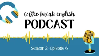 Podcast Tiếng Anh - Coffee Break English - Season 2 - Episode 6