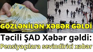 SON DƏQİQƏ! GÖZLƏNİLƏN XƏBƏR GƏLDİ: Təcili ŞAD Xəbər gəldi: Pensiyaçılara sevindirici xəbər